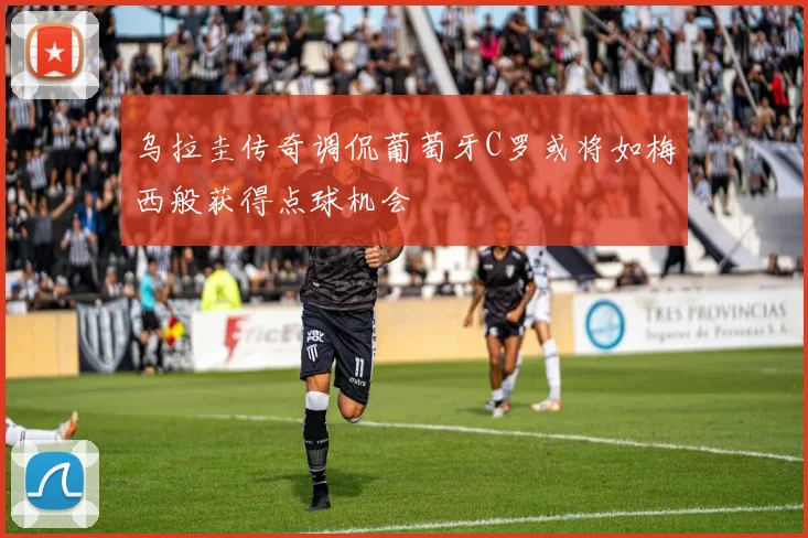 乌拉圭传奇调侃葡萄牙C罗或将如梅西般获得点球机会