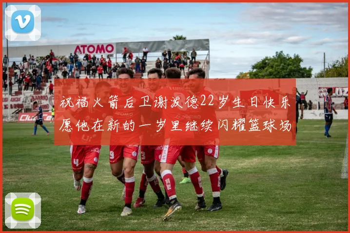 祝福火箭后卫谢泼德22岁生日快乐愿他在新的一岁里继续闪耀篮球场